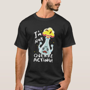 Science Flask Overreacting Science Teacher Chemist T-Shirt