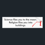Science flies you to t... bumper sticker<br><div class="desc">Science flies you to the moon. Religion flies you into buildings.</div>