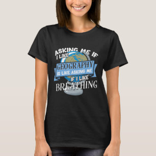 Science Geographer Asking Me If I Like Geography T-Shirt