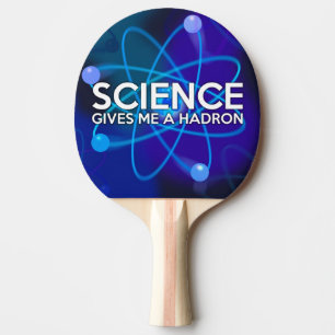 SCIENCE GIVES ME A HADRON PING PONG PADDLE