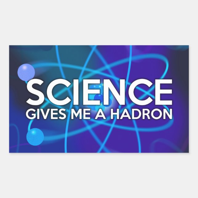 SCIENCE GIVES ME A HADRON RECTANGULAR STICKER (Front)