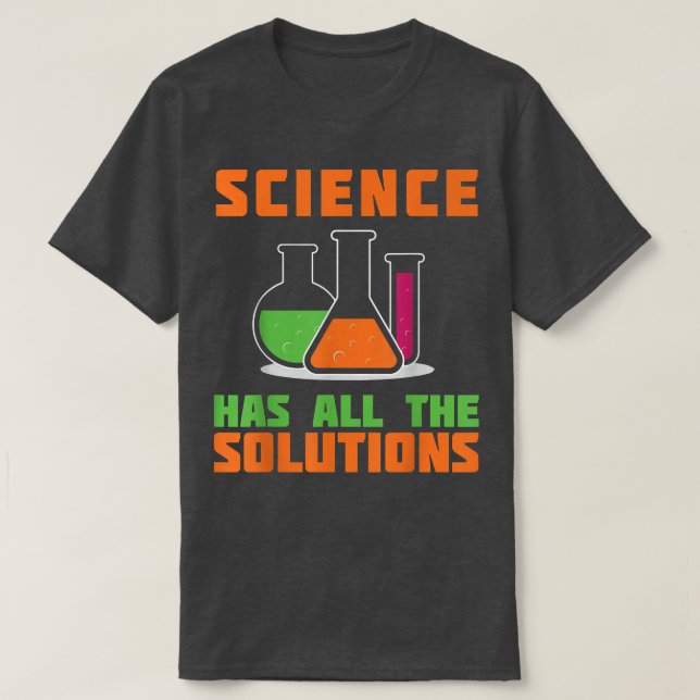SCIENCE HAS ALL THE SOLUTION Gifts for chemistry 1 T-Shirt (Design Front)