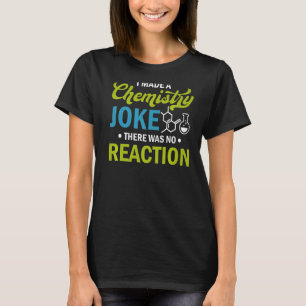 Science I Made A Chemistry Joke There Was No Reac T-Shirt