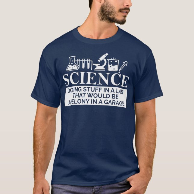 SCIENCE in a lab felony in a garage Chemistry T-Shirt (Front)