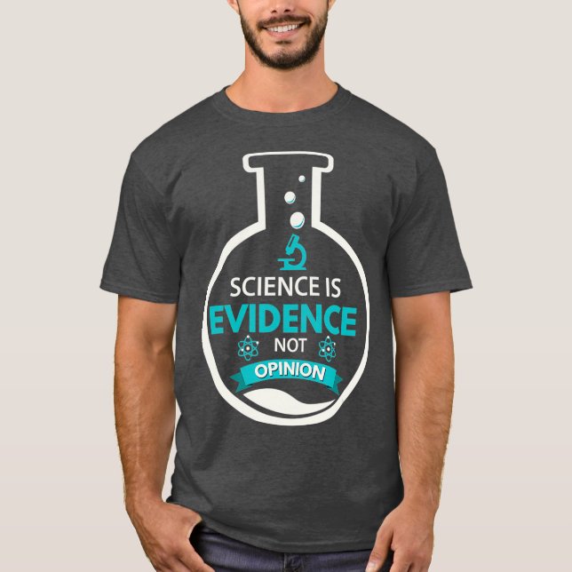 Science Is Evidence Not Opinion Scientist Gifts T-Shirt (Front)