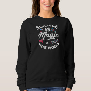 Science Is Magic Biology Chemistry Physics Scienti Sweatshirt