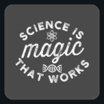SCIENCE IS MAGIC THAT WORKS SQUARE STICKER<br><div class="desc">FUNNY</div>