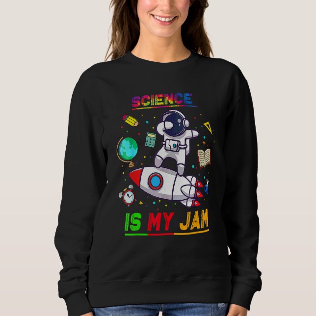 Science Is My Jam Astronaut Back To School Explore Sweatshirt (Front)
