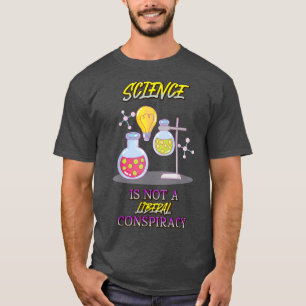 Science Is Not A Liberal Conspiracy Funny Quotes F T-Shirt