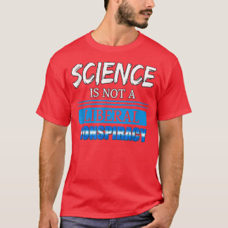 Science Is Not A Liberal Conspiracy Funny Quotes F T-Shirt