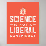 Science is Not a Liberal Conspiracy Poster<br><div class="desc">Display in your home or while you protest,  this poster proudly shows your support for facts and science! Background colour can be changed to whatever suits you.</div>