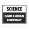 Science is not a liberal conspiracy.