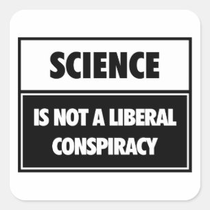 Science is not a liberal conspiracy. square sticker