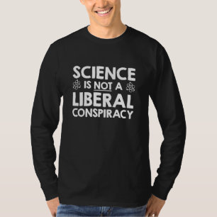 Science Is Not A Liberal Conspiracy T-Shirt
