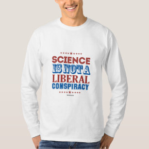 Science is not a Liberal Conspiracy T-Shirt