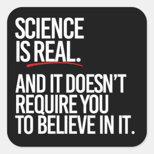 Science is real and you don't have to believe square sticker