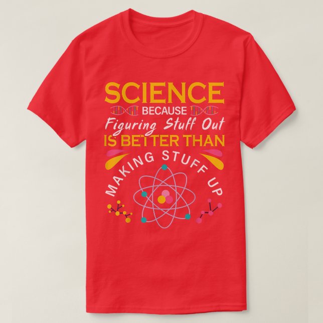 Science Is Real Making Stuff Up Science Geek  T-Shirt (Design Front)