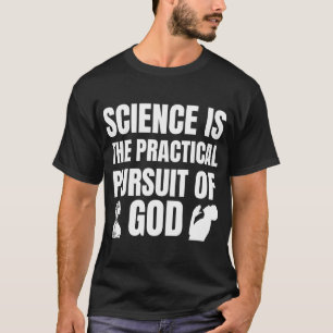 Science Is The Practical Pursuit of God T-Shirt