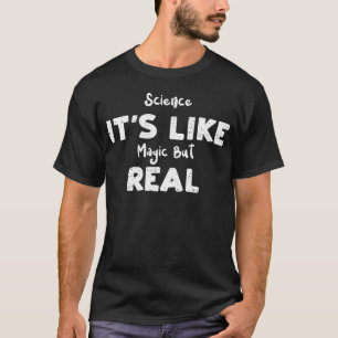 Science Its Like Magic But Real funny T-Shirt