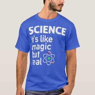 Science - It's Like Magic But Real Science T Shir T-Shirt