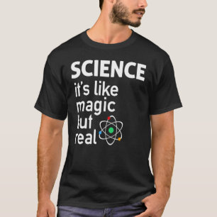 SCIENCE It's Like Magic, But Real T-Shirt