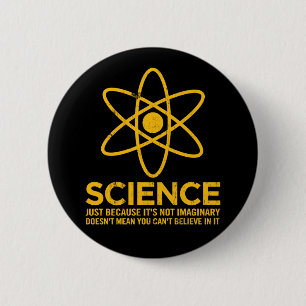 Science - Just because its not imaginary... 6 Cm Round Badge