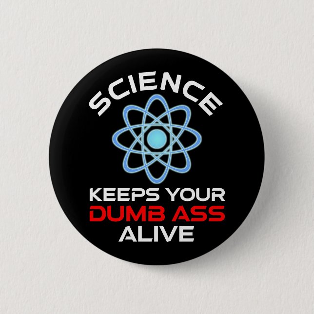 Science Keeps Your Dumb-Ass Alive 6 Cm Round Badge (Front)