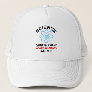 Science Keeps Your Dumb-Ass Alive Trucker Hat