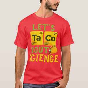 Science Let's Taco 'Bout Science Lover Sciencist N T-Shirt