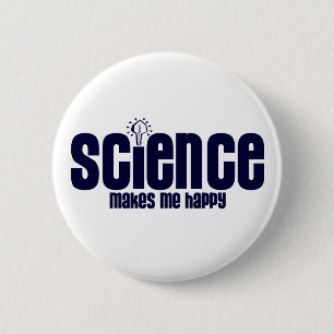 SCIENCE .... MAKES ME HAPPY 6 CM ROUND BADGE