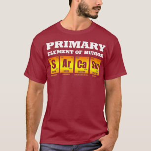 Science  Sarcasm S Ar Ca Sm Primary Elements of T-Shirt