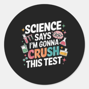 Science Says Im Gonna Crush This Test Teacher Test Classic Round Sticker