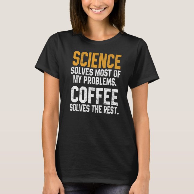 Science Solves My Problems Coffee  Astronomy Biolo T-Shirt (Front)