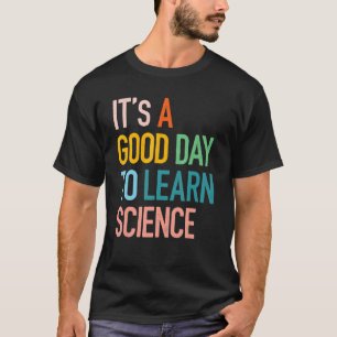 Science Student Its A Good Day To Learn Science E T-Shirt