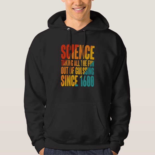 Science Taking All The Fun Out Of Guessing Since 1 Hoodie (Front)