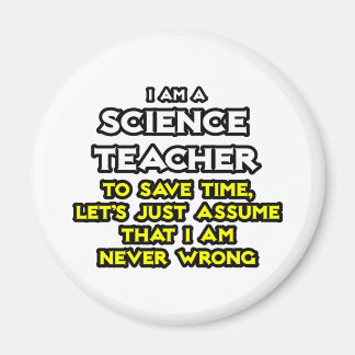 Science Teacher...Assume I Am Never Wrong Magnet