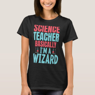 Science Teacher Basically im a Wizard T-Shirt