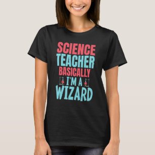 Science Teacher Basically im a Wizard T-Shirt