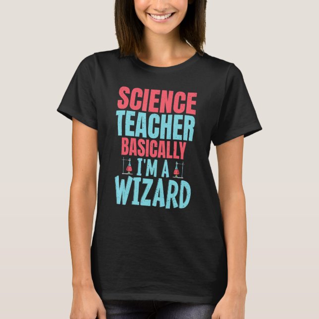 Science Teacher Basically im a Wizard T-Shirt (Front)