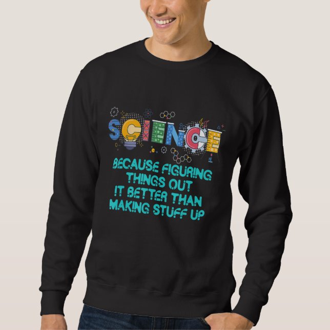 Science Teacher Because Figuring Things Out Is Bet Sweatshirt (Front)