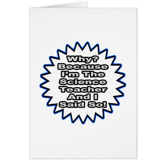 Science Teacher...Because I Said So Card