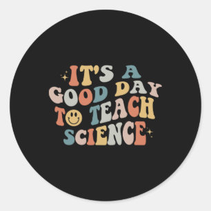 Science Teacher Gifts Its A Good Day To Teach Scie Classic Round Sticker