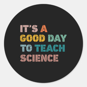 Science Teacher Gifts Its A Good Day To Teach Scie Classic Round Sticker