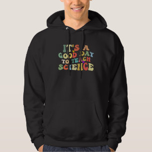 Science Teacher Its a Good Day to Teach Science Te Hoodie
