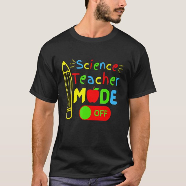 Science Teacher mode off last day of school retire T-Shirt (Front)