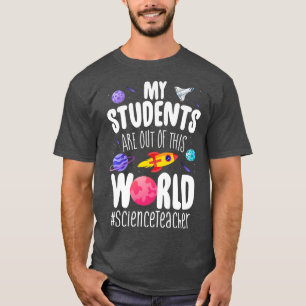 Science Teacher My Students Are Out Of This World T-Shirt