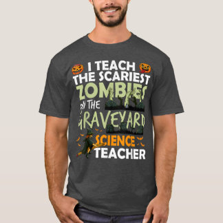 Science Teacher Teach the Scariest Zombies On The  T-Shirt