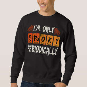 Science Teachers Halloween I'm Only Spooky Periodi Sweatshirt