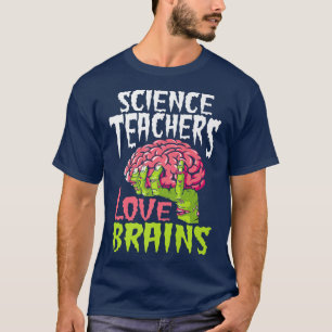 Science Teachers Love Brains Zombie Teacher School T-Shirt