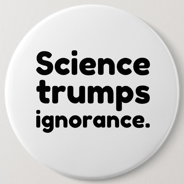 Science Trumps Ignorance 6 Cm Round Badge (Front)